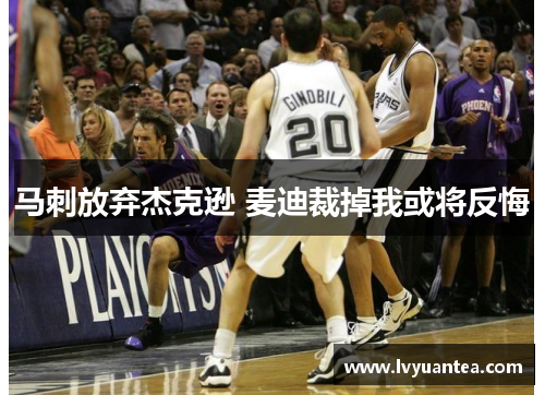 马刺放弃杰克逊 麦迪裁掉我或将反悔